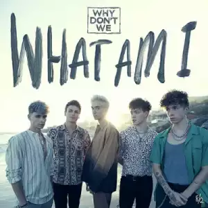 Why Don’t We - What Am I